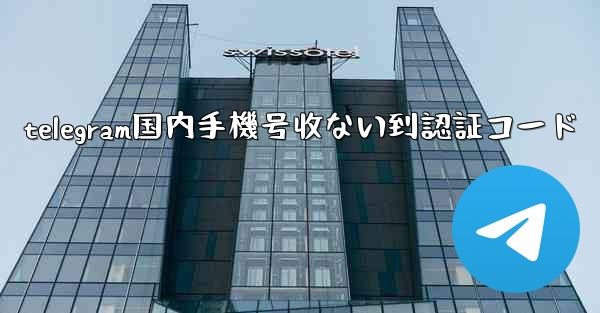 telegram国内手機号收ない到認証コード
