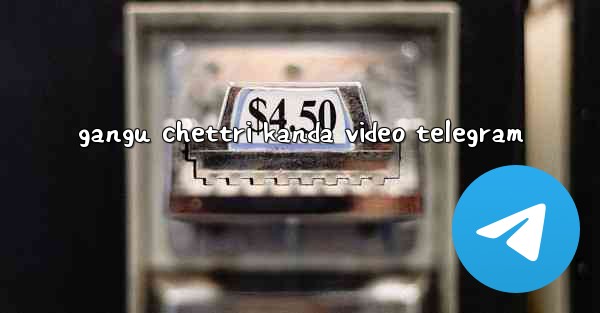 gangu chettri kanda video telegram