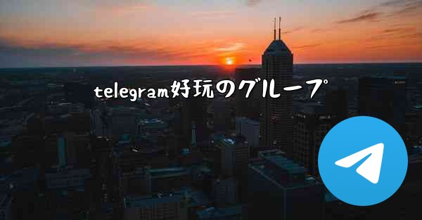 telegram好玩のグループ