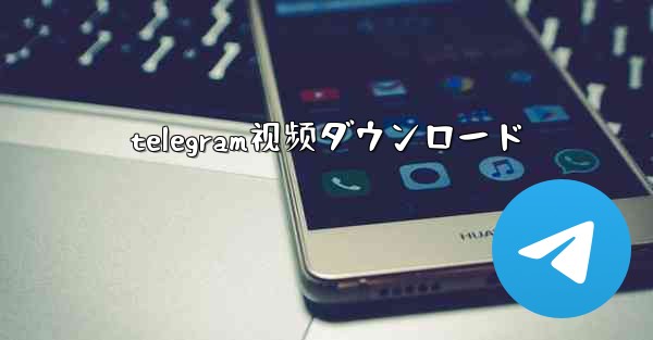 telegram视频ダウンロード