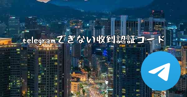 <b>telegramできない收到認証コード</b>