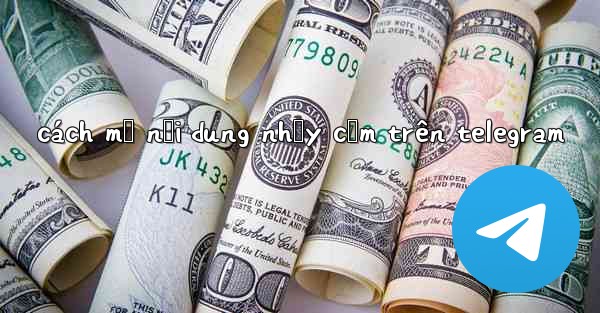 <b>cách mở nội dung nhạy cảm trên telegram</b>