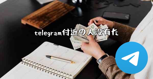 telegram付近の人没有た