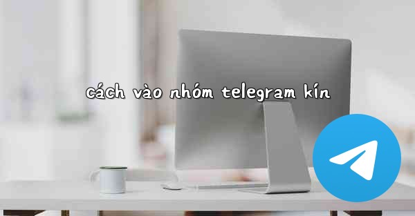 cách vào nhóm telegram kín