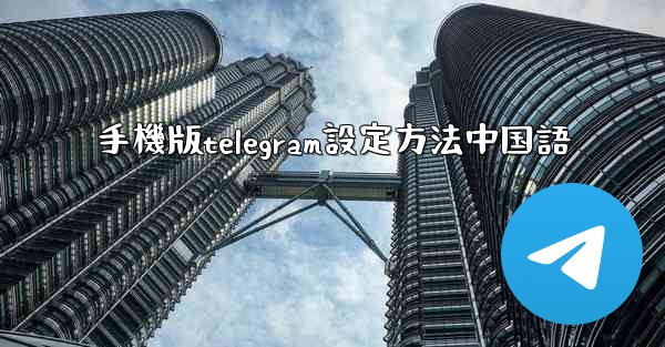 <b>手機版telegram設定方法中国語</b>