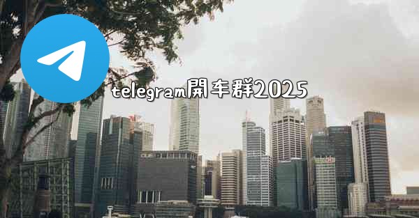 telegram開车群2025