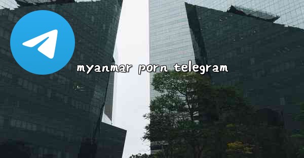 myanmar porn telegram