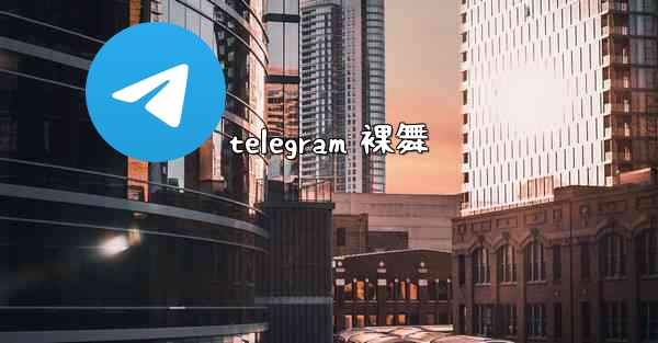 telegram 裸舞