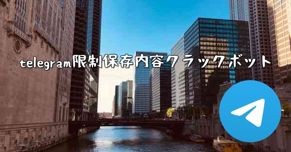 <b>telegram限制保存内容クラックボット</b>