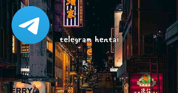 <b>telegram hentai</b>