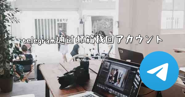 telegram通过邮箱找回アカウント
