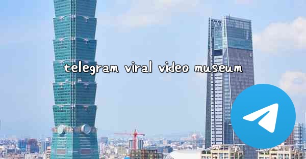 telegram viral video museum