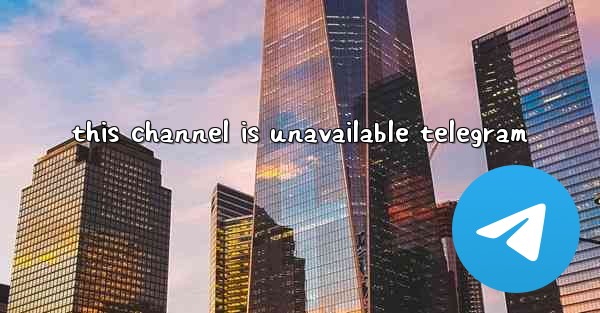 this channel is unavailable telegram