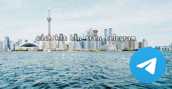 cách kết bạn trên telegram