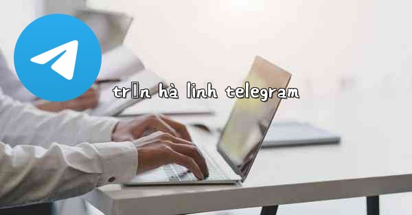 <b>trần hà linh telegram</b>