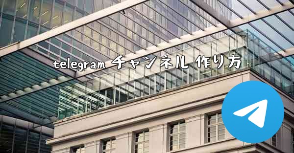 telegram チャンネル 作り方