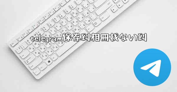 telegram保存到相冊找ない到