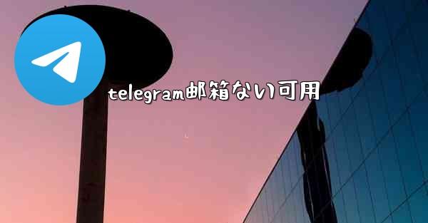 telegram邮箱ない可用