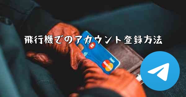 <b>飛行機でのアカウント登録方法</b>