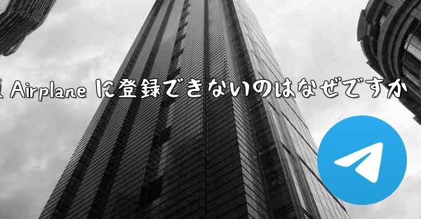 中国版 Airplane に登録できないのはなぜですか