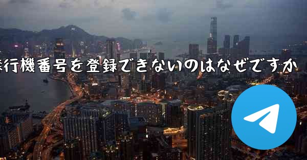国内の携帯電話番号で飛行機番号を登録できないのはなぜですか
