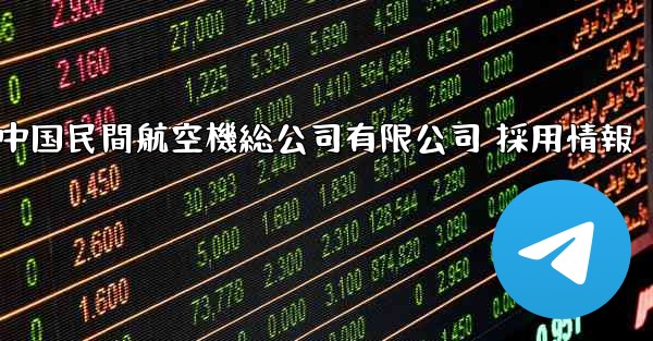 中国民間航空機総公司有限公司 採用情報