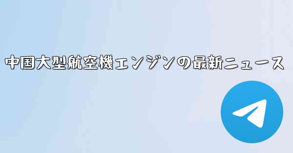 中国大型航空機エンジンの最新ニュース