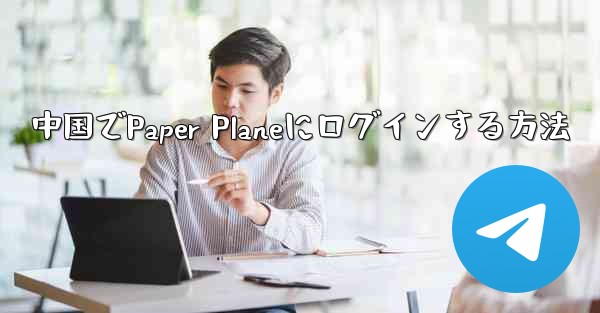 中国でPaper Planeにログインする方法