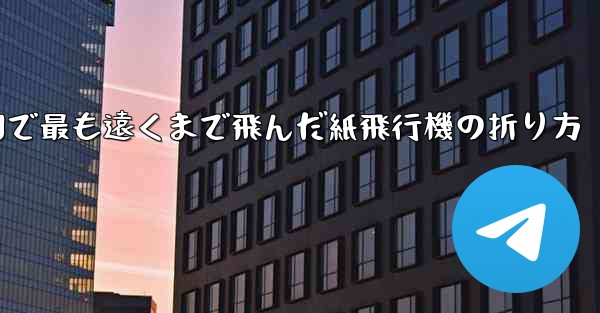 中国で最も遠くまで飛んだ紙飛行機の折り方