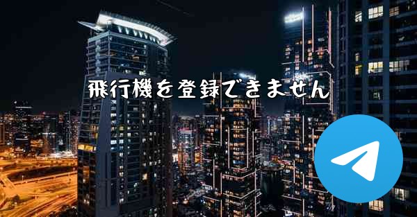 飛行機を登録できません