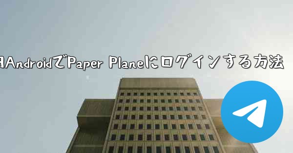 国内AndroidでPaper Planeにログインする方法