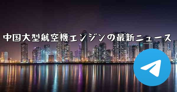 中国大型航空機エンジンの最新ニュース