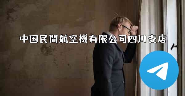 <b>中国民間航空機有限公司四川支店</b>