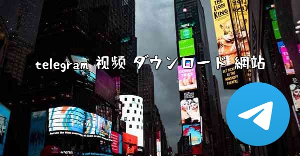 telegram 视频 ダウンロード 網站