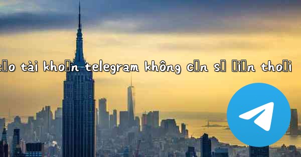 <b>tạo tài khoản telegram không cần số điện thoại</b>