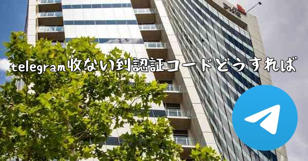 telegram收ない到認証コードどうすれば