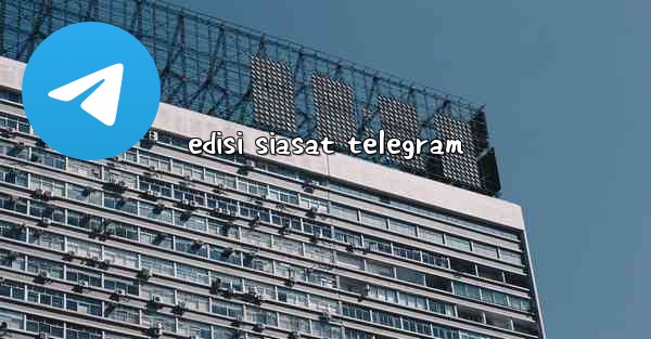 <b>edisi siasat telegram</b>
