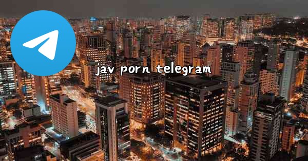 <b>jav porn telegram</b>