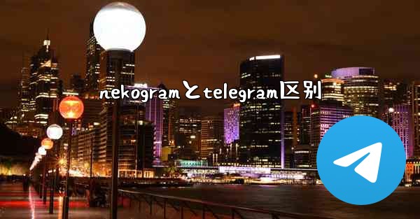 nekogramとtelegram区别