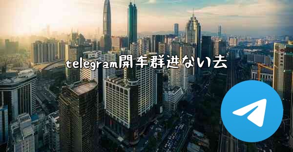 telegram開车群进ない去