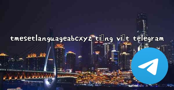 tmesetlanguageabcxyz tiếng việt telegram