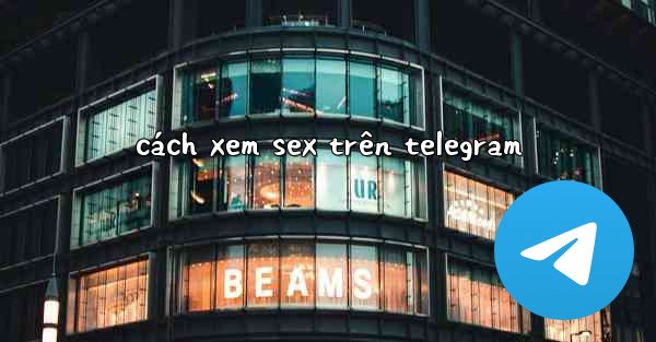 cách xem sex trên telegram