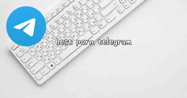 <b>best porn telegram</b>