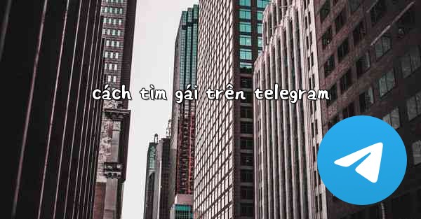 cách tìm gái trên telegram