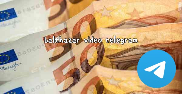 balthazar video telegram