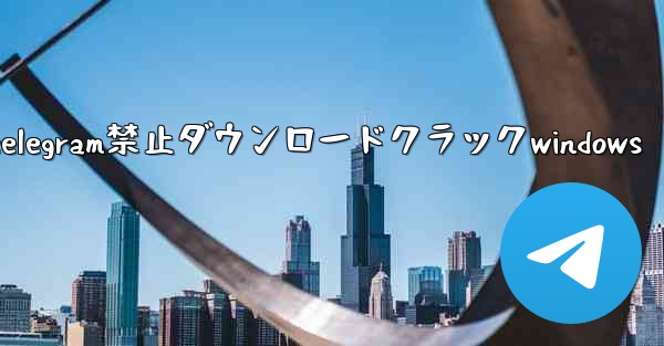 telegram禁止ダウンロードクラックwindows