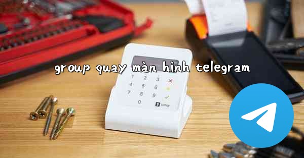 group quay màn hình telegram