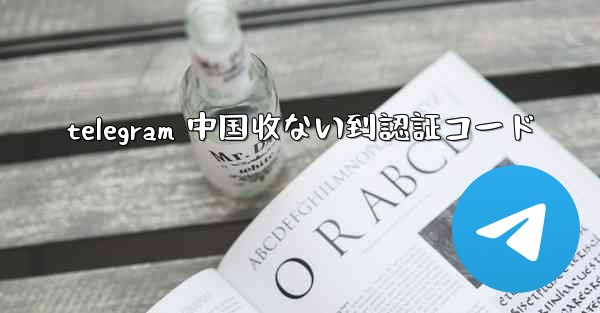 telegram 中国收ない到認証コード