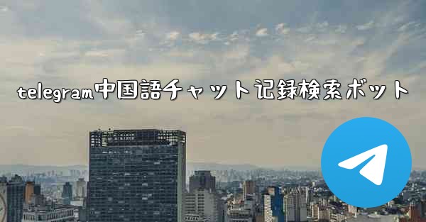 <b>telegram中国語チャット记録検索ボット</b>