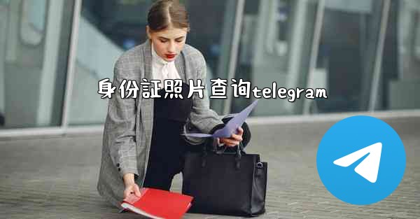 <b>身份証照片查询telegram</b>